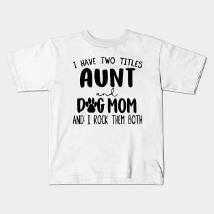 I have two titles Aunt and Dog Mom and I rock them Kids T-Shirt